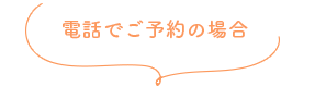 電話でご予約の場合